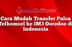 Cara Transfer Pulsa Dari Telkomsel Ke Im3